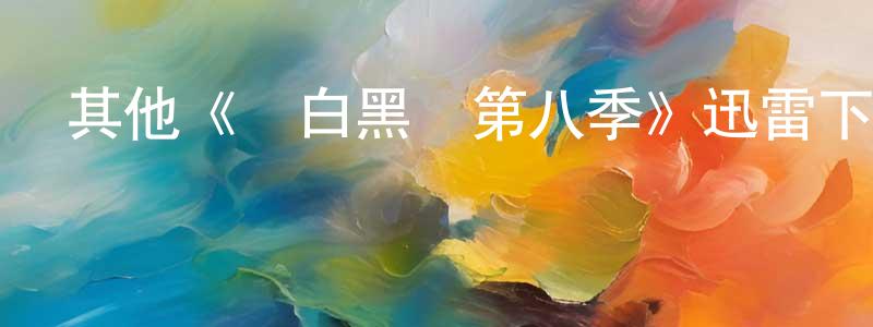 蔡文春發布其他《紅白黑黃第八季》迅雷下載/在線觀看/百度云-動漫/卡通-美劇天堂